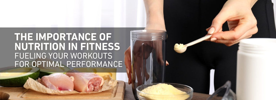 The Importance of Nutrition in Fitness: Fueling Your Workouts for Optimal Performance